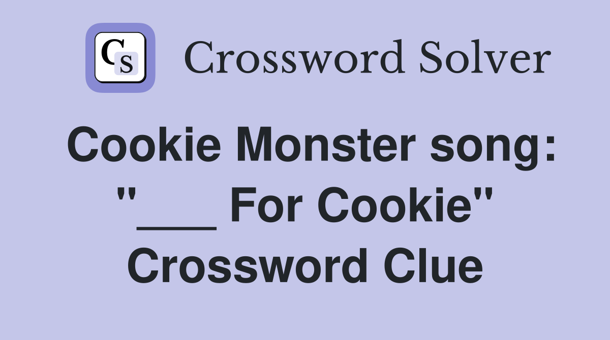 Cookie Monster song: "___ For Cookie" Crossword Clue