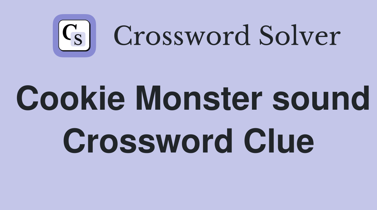 Cookie Monster sound Crossword Clue