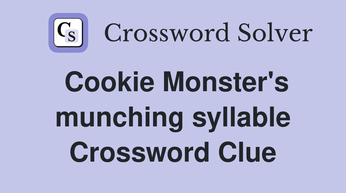Cookie Monster's munching syllable Crossword Clue