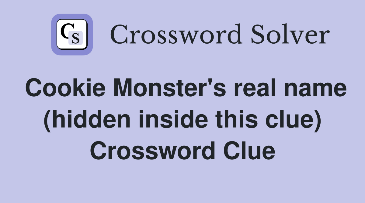 Cookie Monster's real name (hidden inside this clue) Crossword Clue