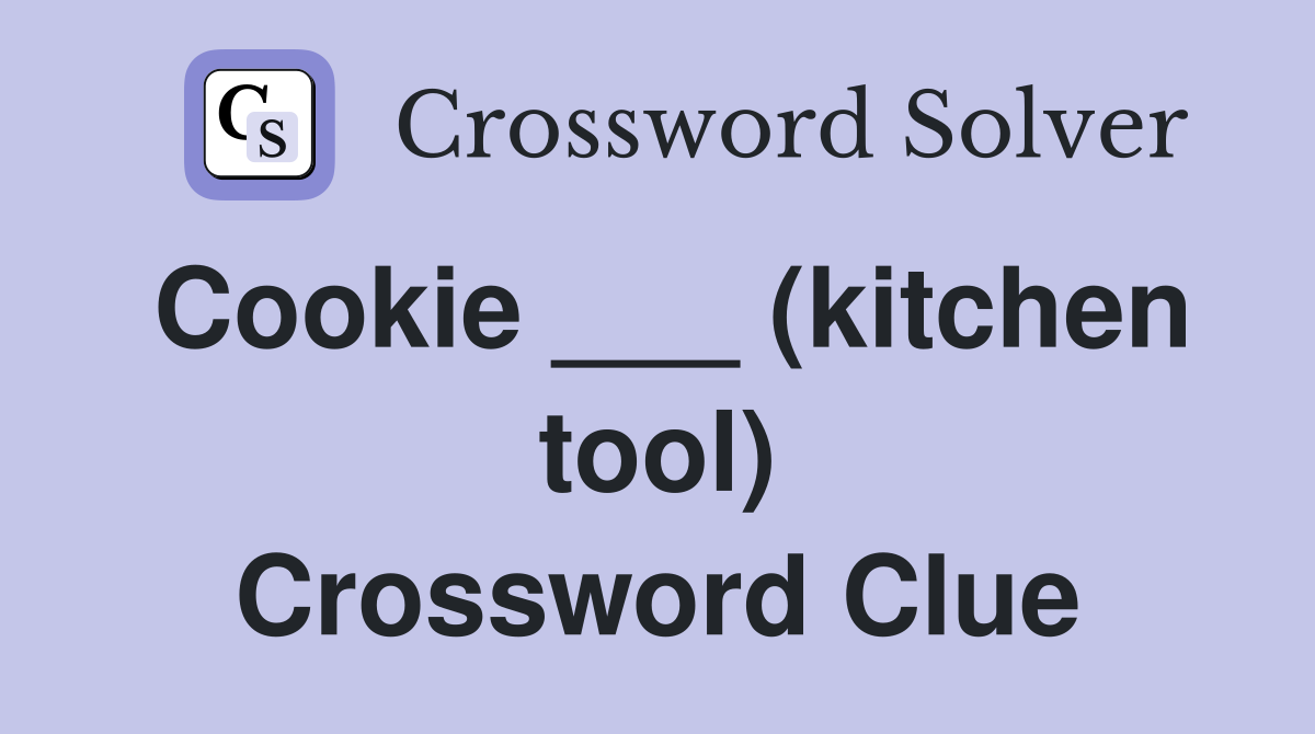 Cookie ___ (kitchen tool) Crossword Clue