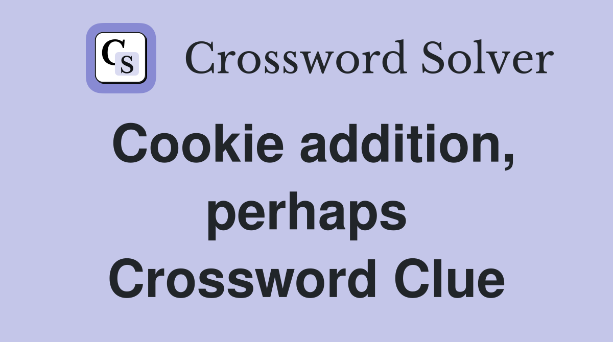 Cookie addition, perhaps Crossword Clue