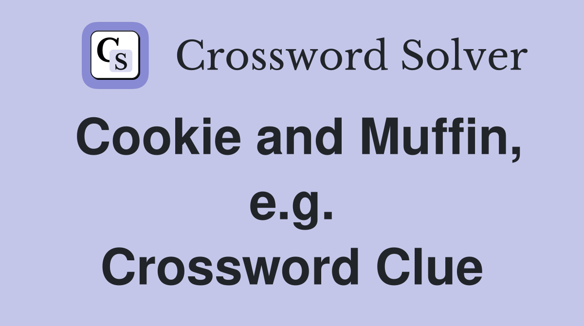 Cookie and Muffin, e.g. Crossword Clue