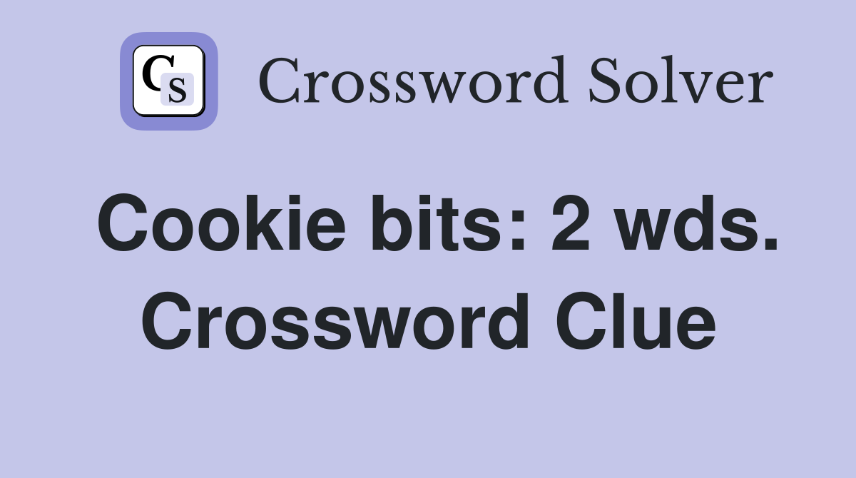 Cookie bits: 2 wds. Crossword Clue