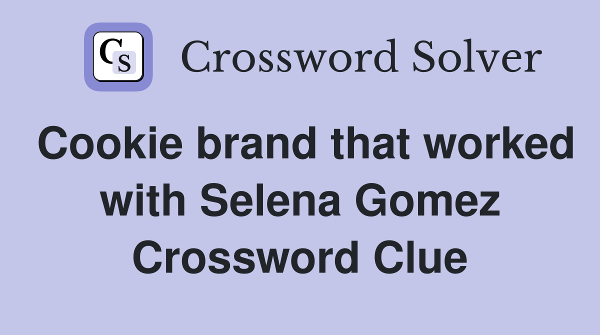 Cookie brand that worked with Selena Gomez Crossword Clue