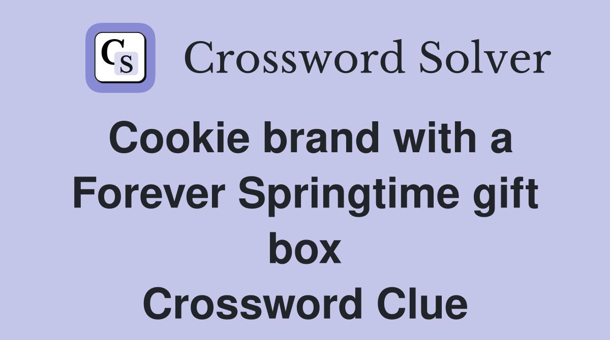 Cookie brand with a Forever Springtime gift box Crossword Clue