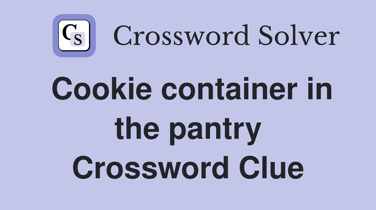 Cookie container in the pantry Crossword Clue