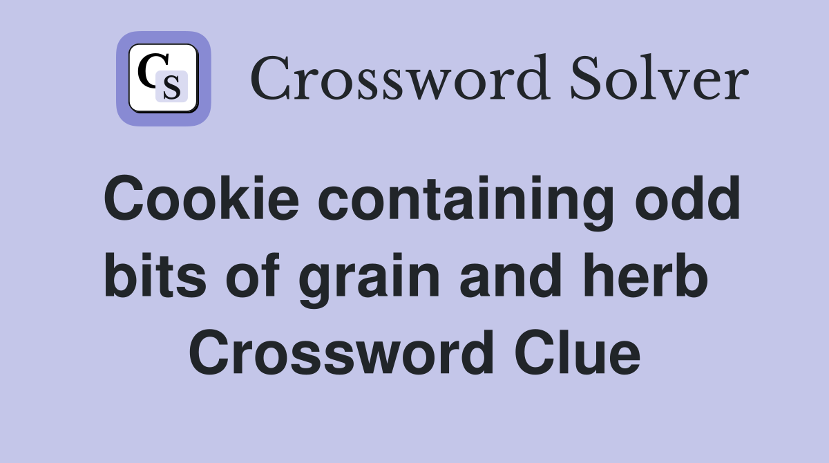 Cookie containing odd bits of grain and herb  Crossword Clue