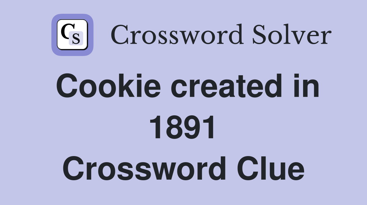 Cookie created in 1891 Crossword Clue