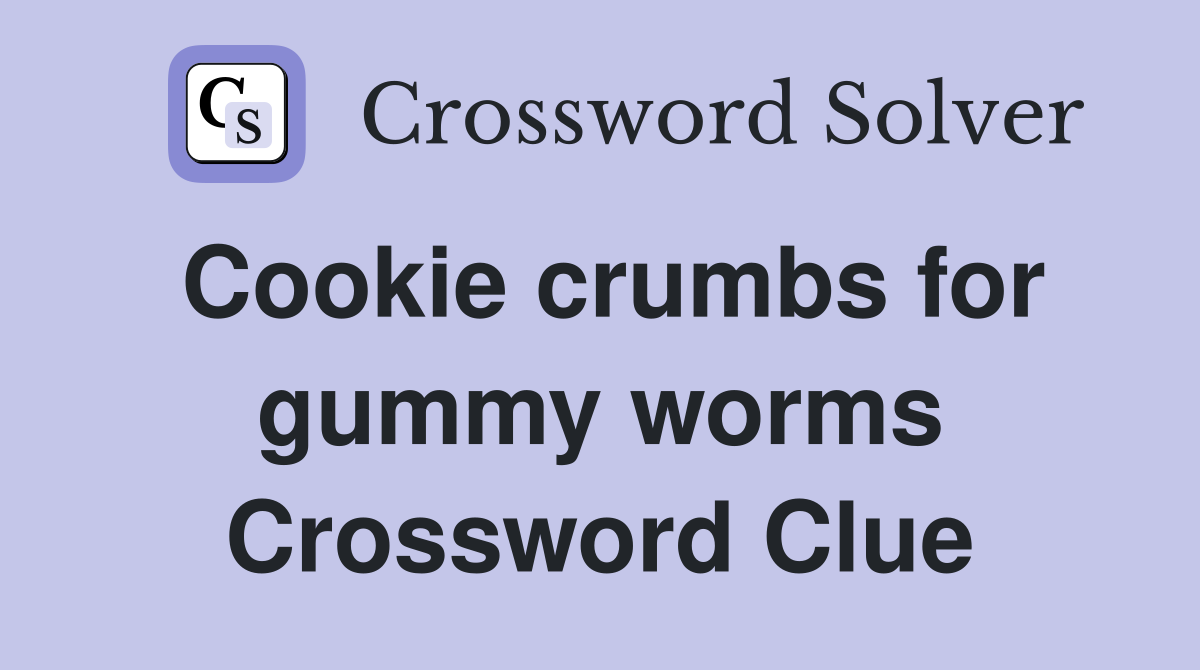 Cookie crumbs for gummy worms Crossword Clue
