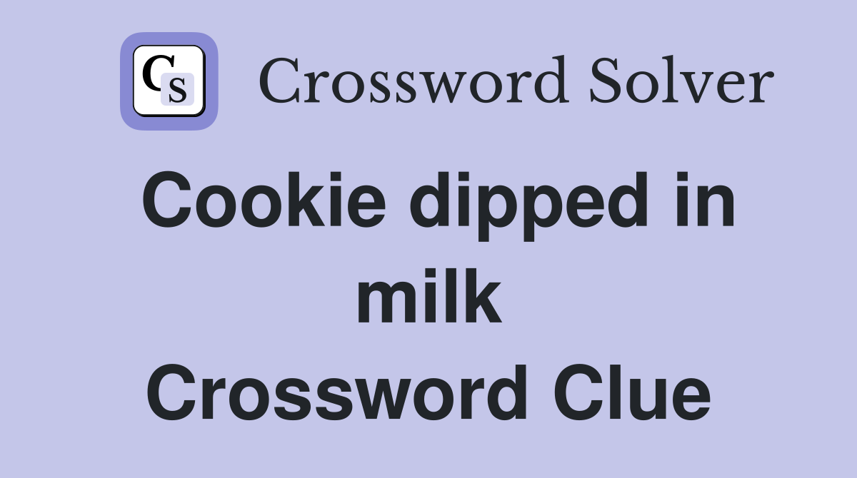 Cookie dipped in milk Crossword Clue