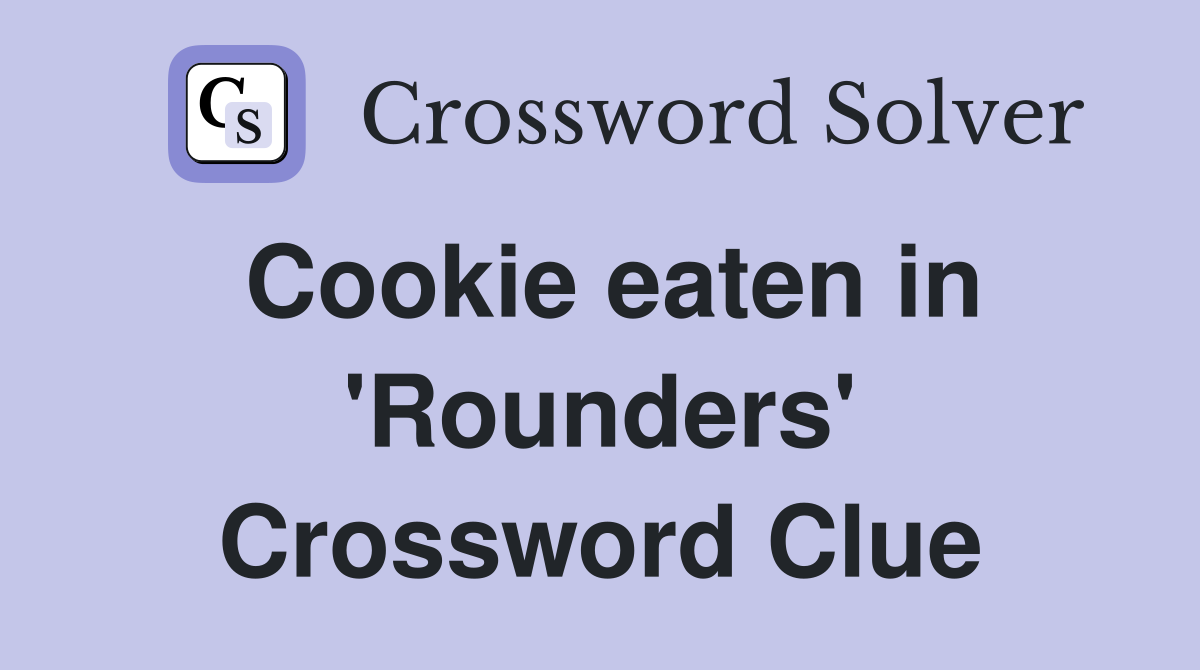 Cookie eaten in 'Rounders' Crossword Clue