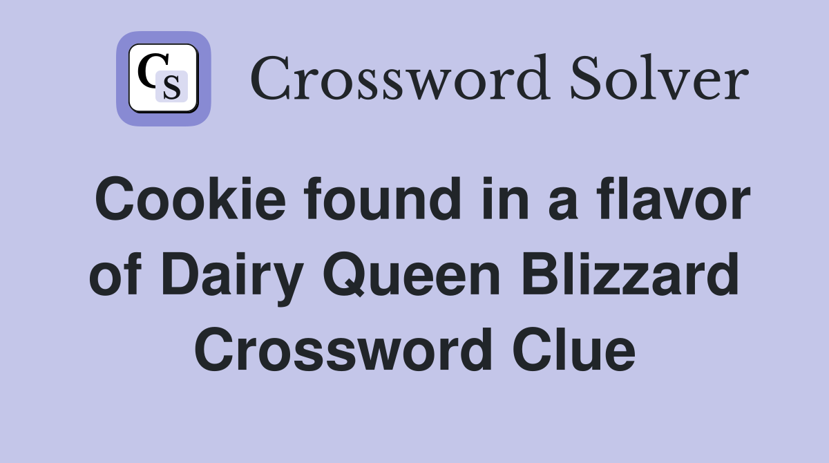 Cookie found in a flavor of Dairy Queen Blizzard Crossword Clue