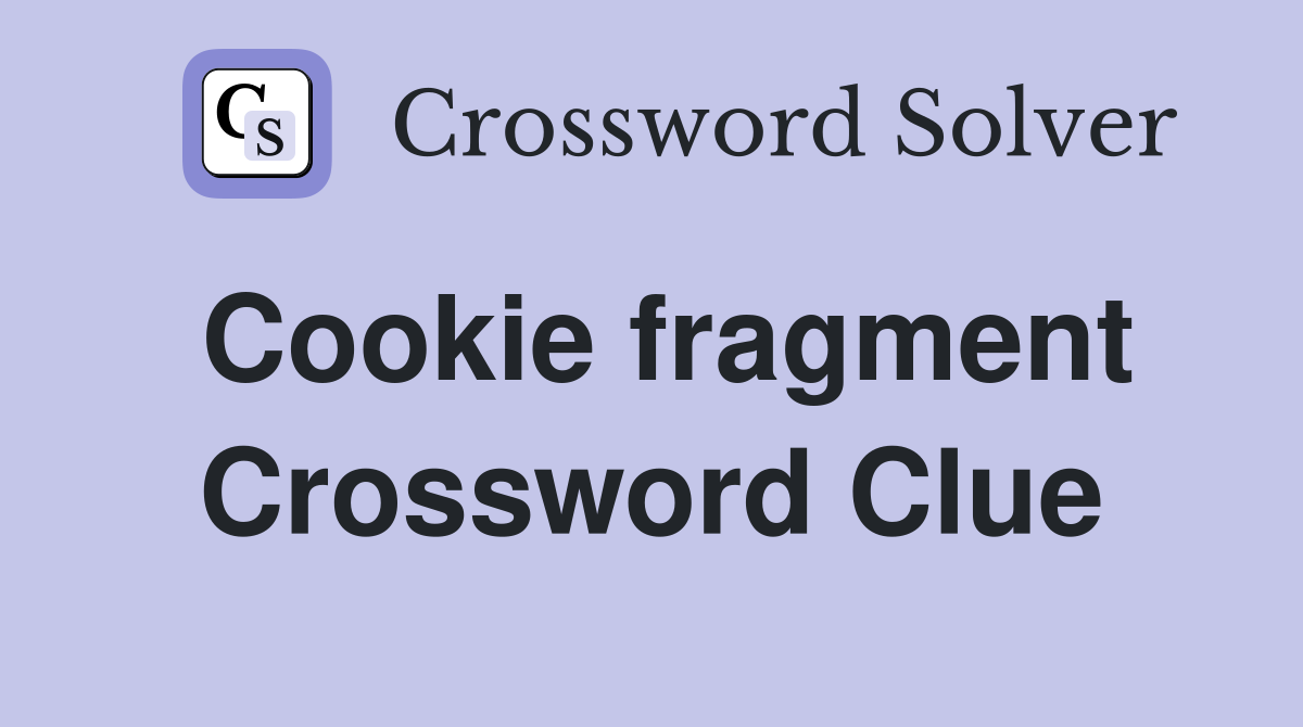 Cookie fragment Crossword Clue