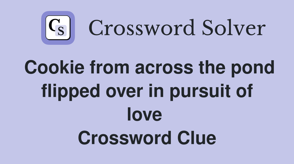 Cookie from across the pond flipped over in pursuit of love  Crossword Clue