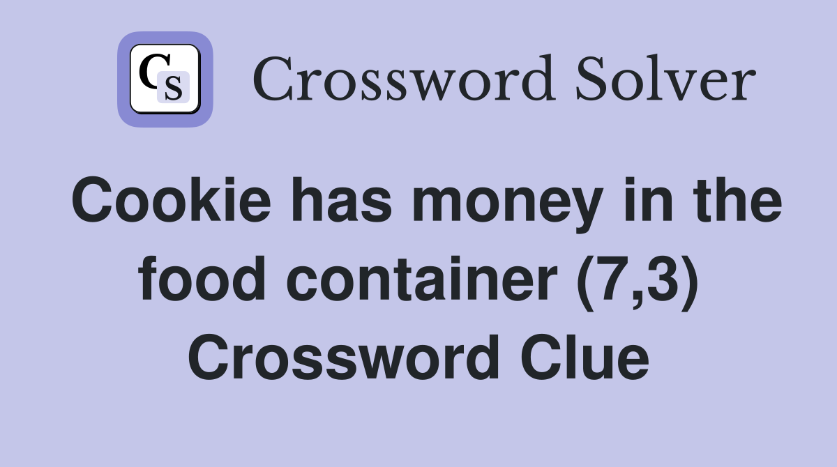 Cookie has money in the food container (7,3) Crossword Clue