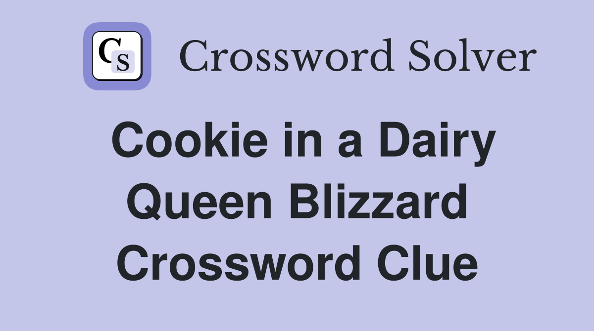 Cookie in a Dairy Queen Blizzard Crossword Clue