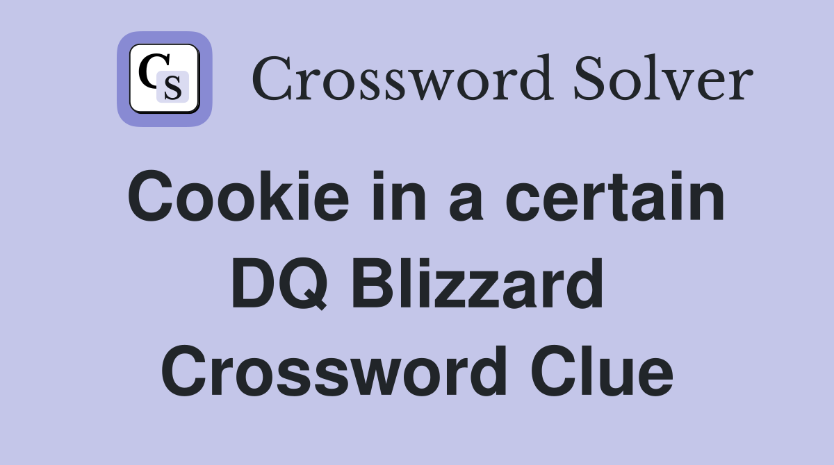Cookie in a certain DQ Blizzard Crossword Clue