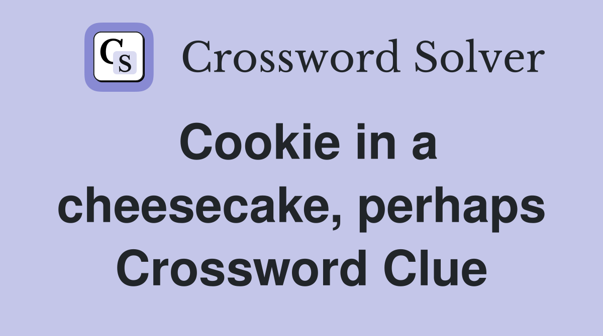 Cookie in a cheesecake, perhaps Crossword Clue