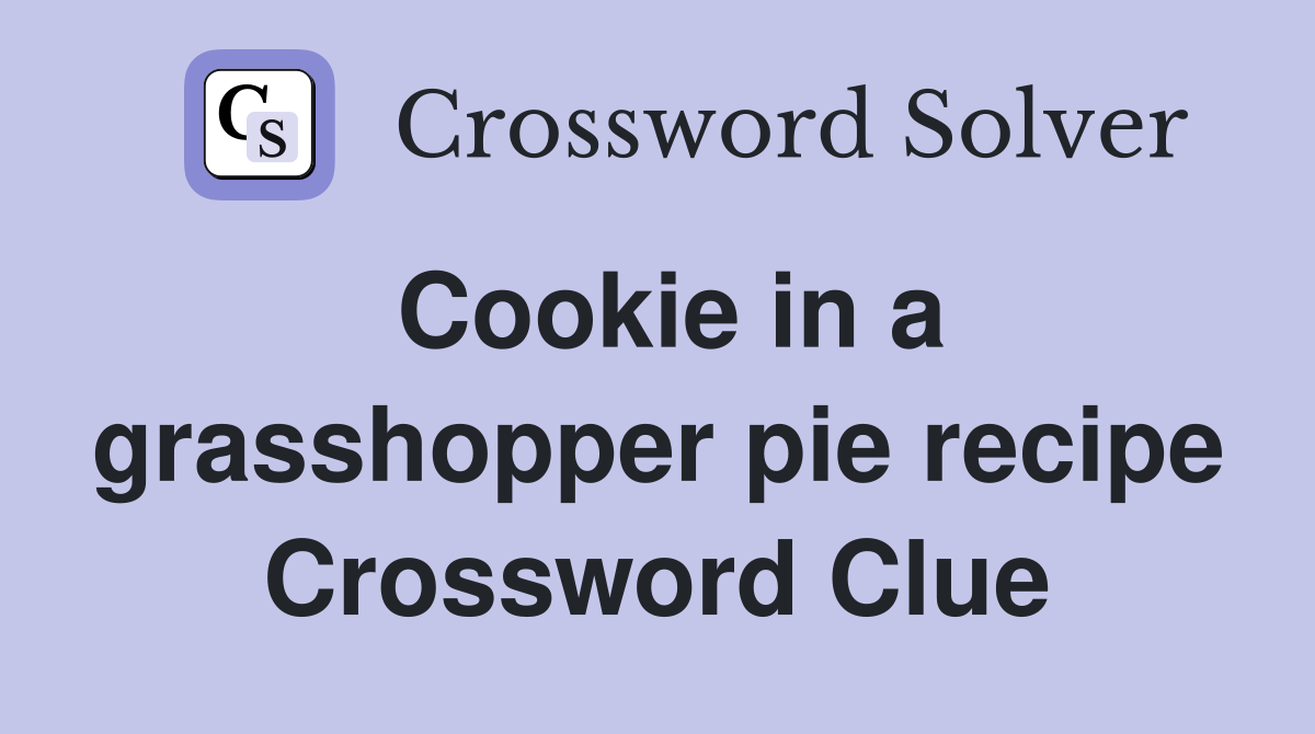 Cookie in a grasshopper pie recipe Crossword Clue