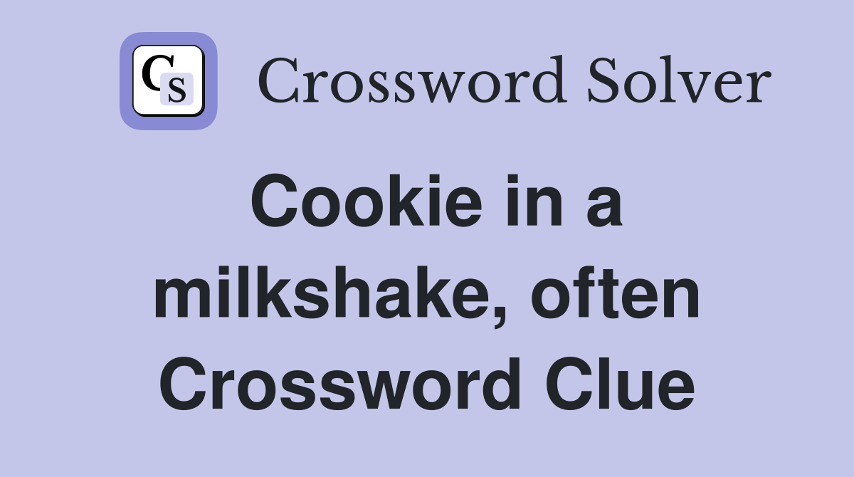 Cookie in a milkshake, often Crossword Clue