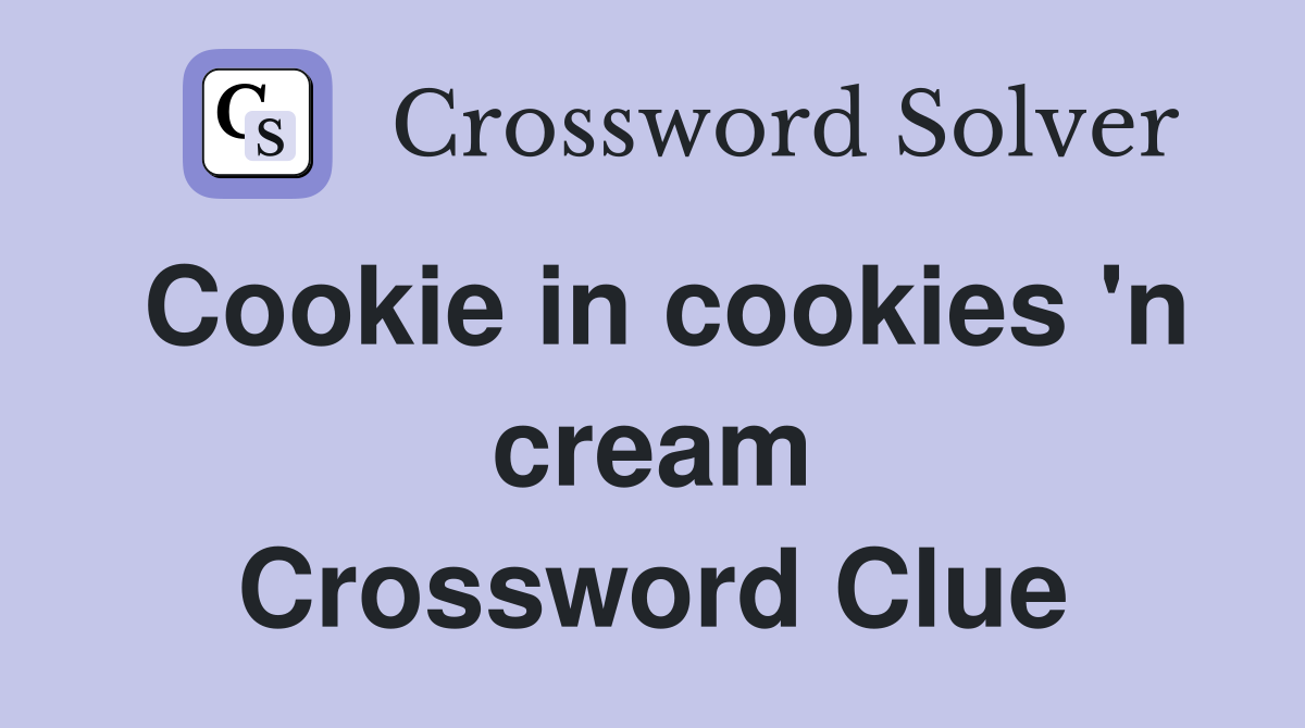 Cookie in cookies 'n cream Crossword Clue