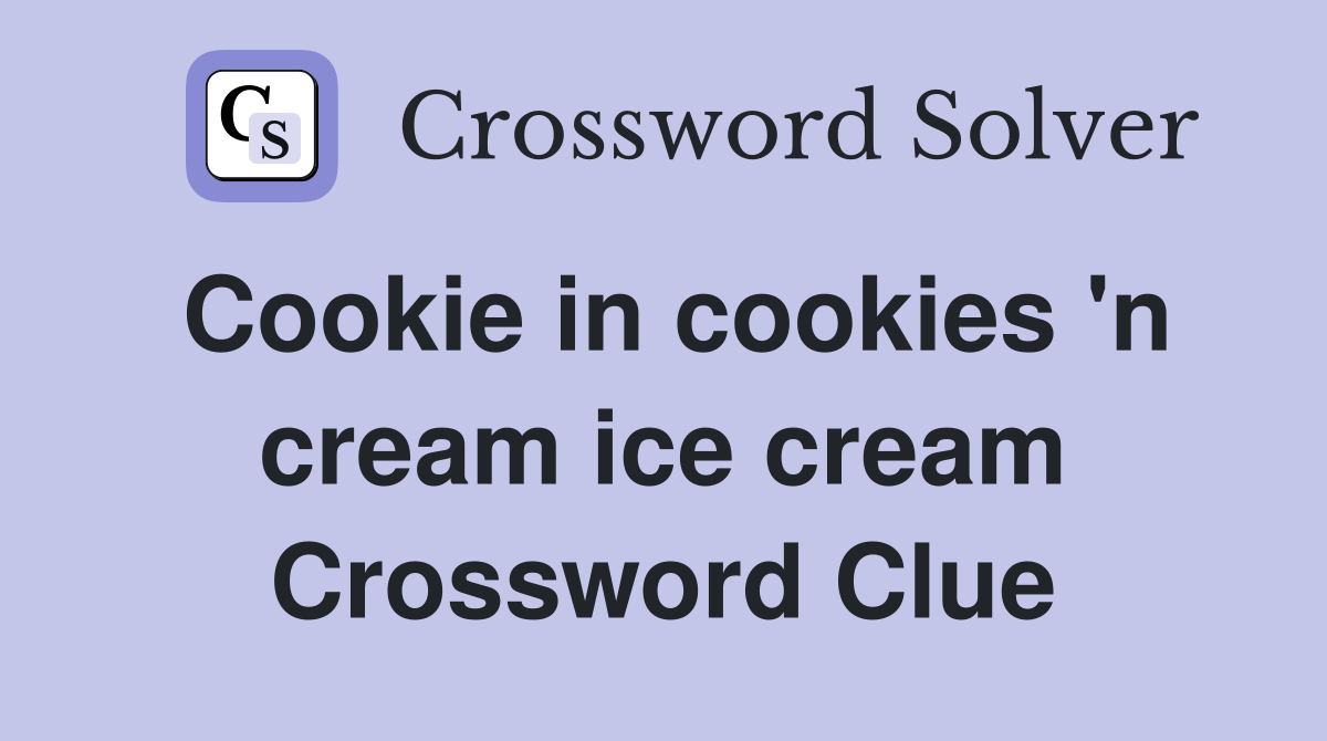 Cookie in cookies 'n cream ice cream Crossword Clue