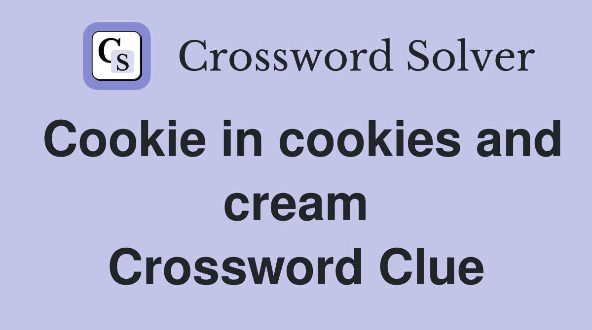 Cookie in cookies and cream Crossword Clue