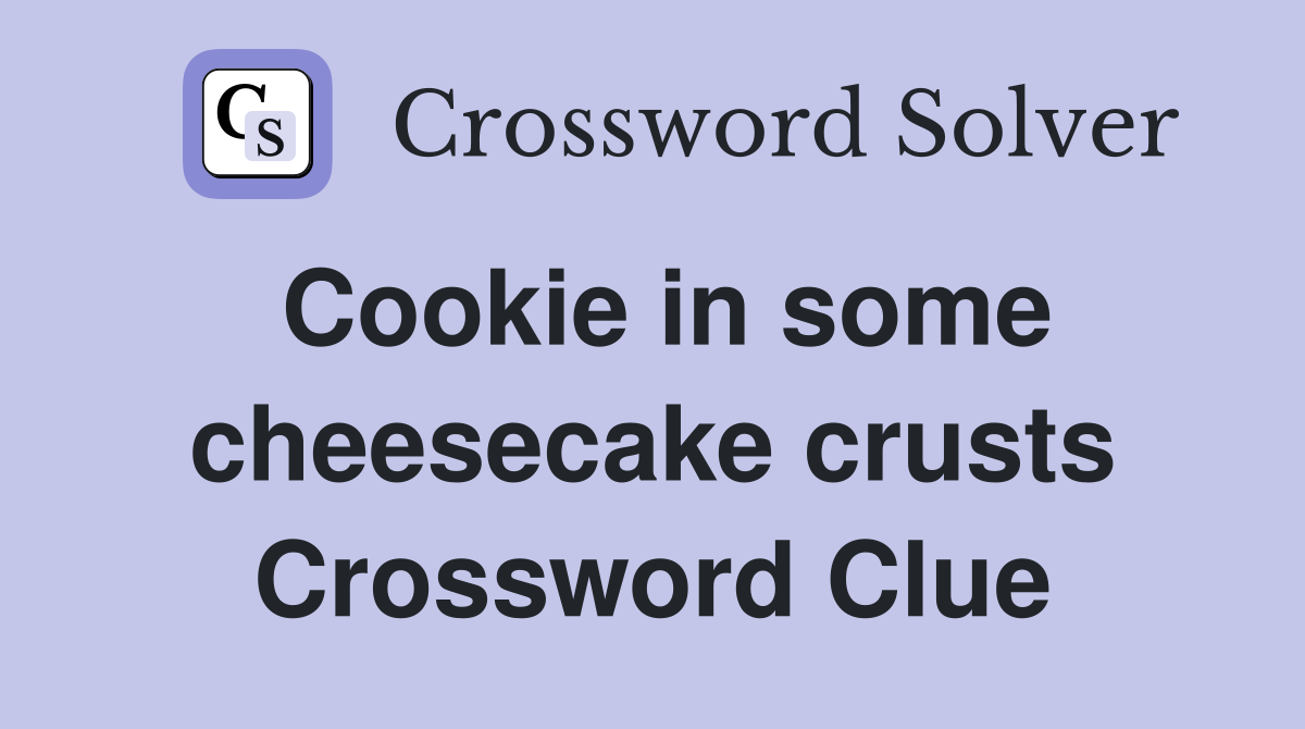Cookie in some cheesecake crusts Crossword Clue