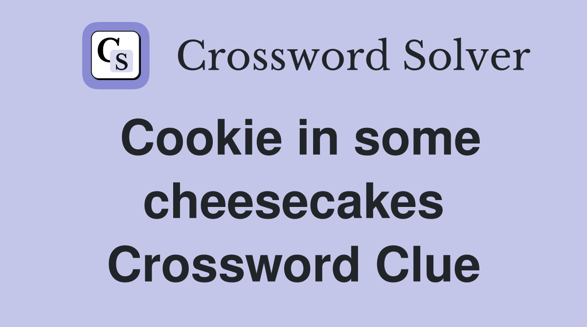 Cookie in some cheesecakes Crossword Clue