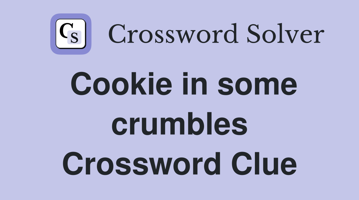 Cookie in some crumbles Crossword Clue