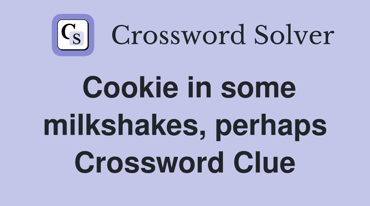 Cookie in some milkshakes, perhaps Crossword Clue