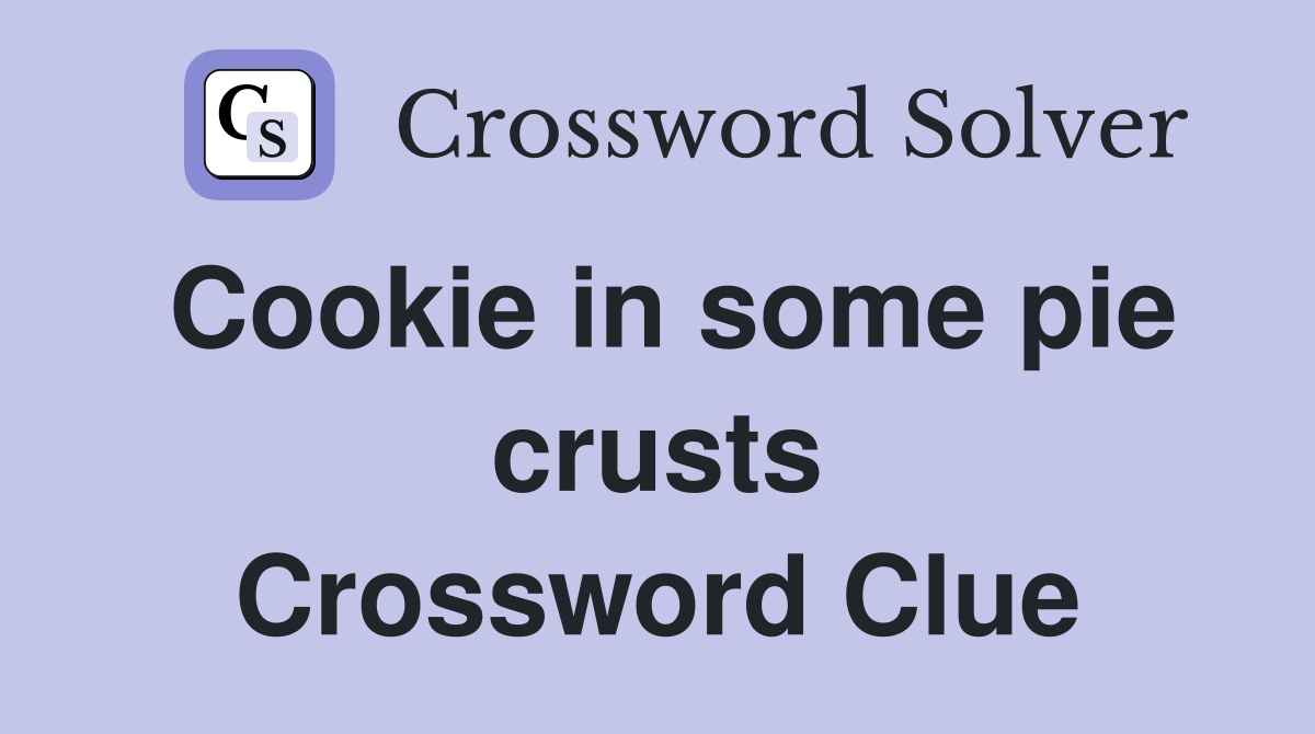 Cookie in some pie crusts Crossword Clue