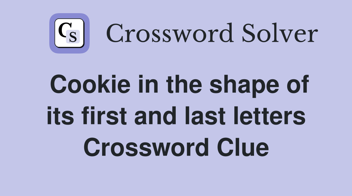 Cookie in the shape of its first and last letters Crossword Clue