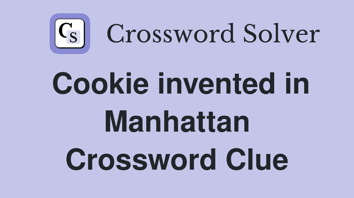 Cookie invented in Manhattan Crossword Clue