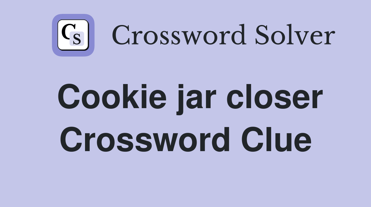 Cookie jar closer Crossword Clue