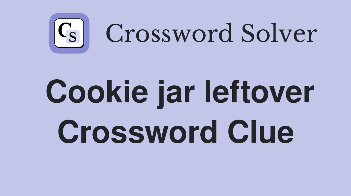 Cookie jar leftover Crossword Clue