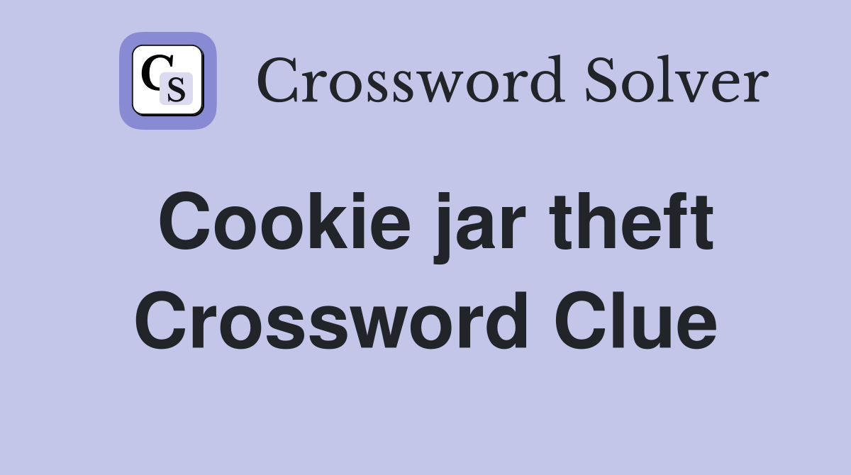 Cookie jar theft Crossword Clue
