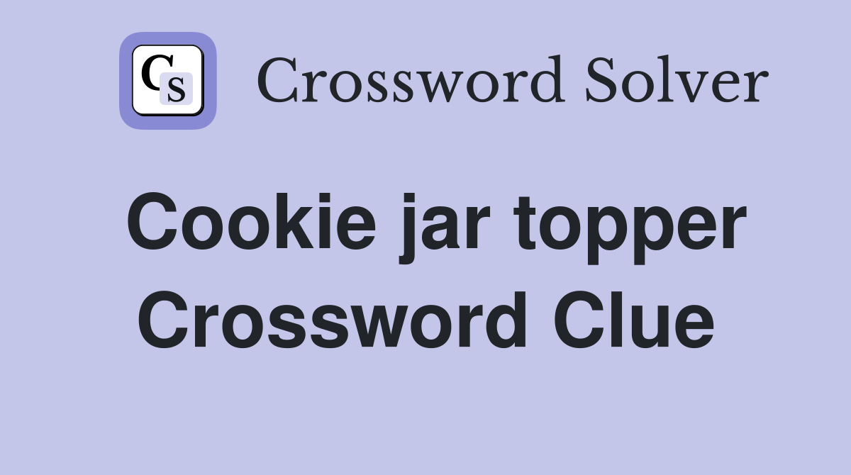 Cookie jar topper Crossword Clue
