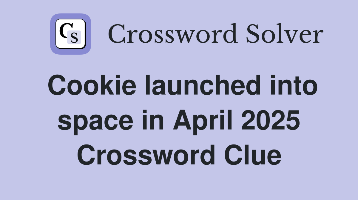Cookie launched into space in April 2025 Crossword Clue