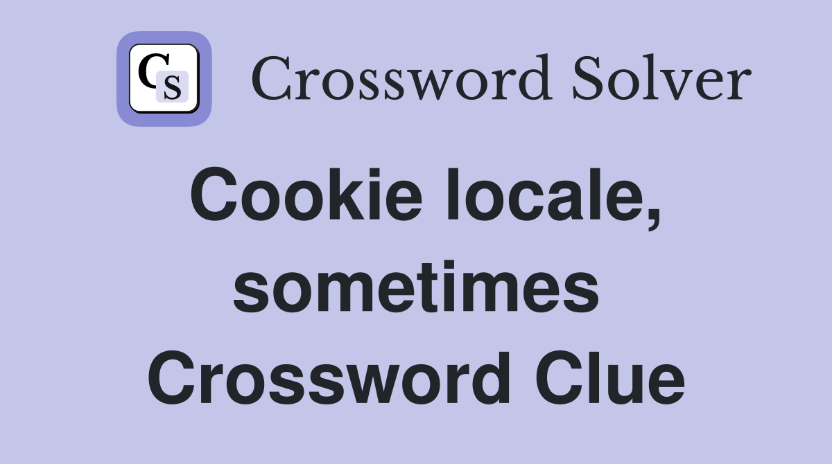 Cookie locale, sometimes Crossword Clue