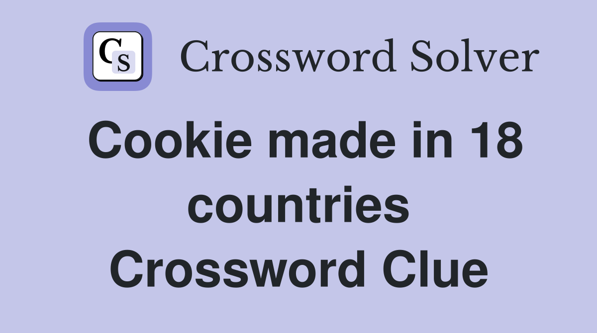 Cookie made in 18 countries Crossword Clue