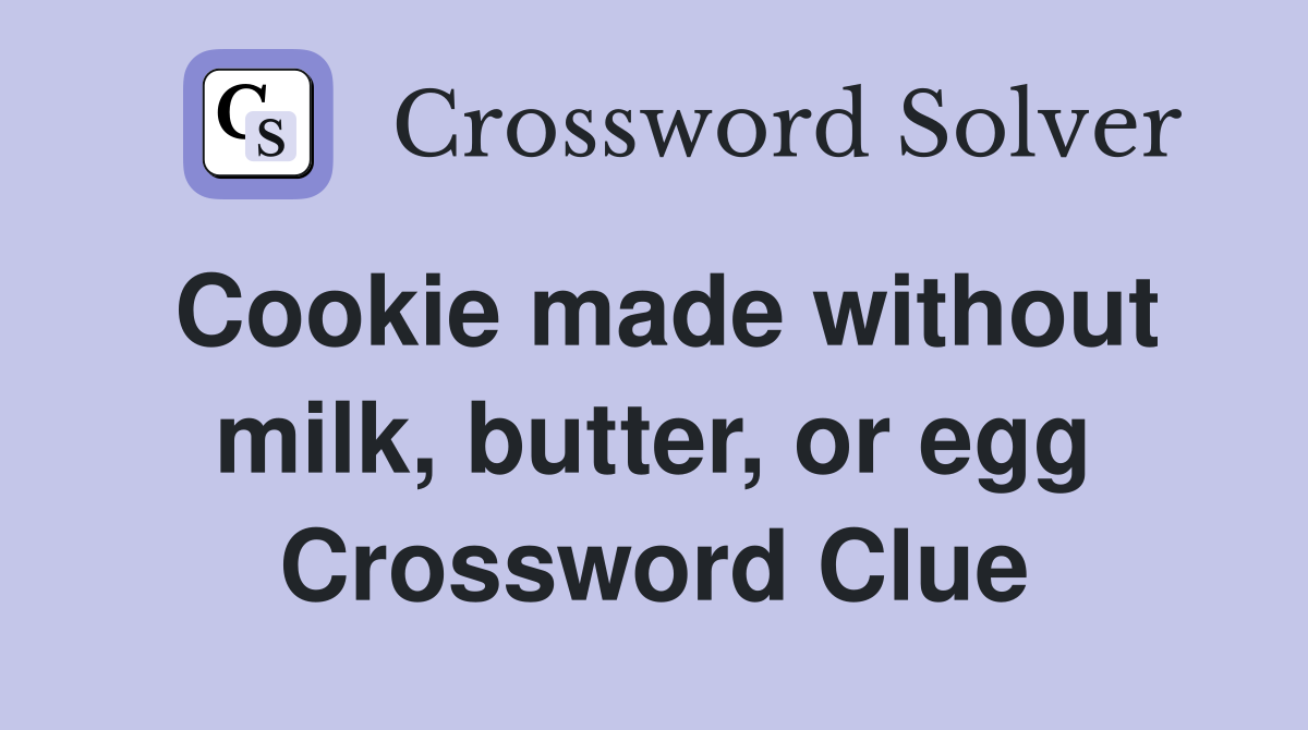 Cookie made without milk, butter, or egg Crossword Clue