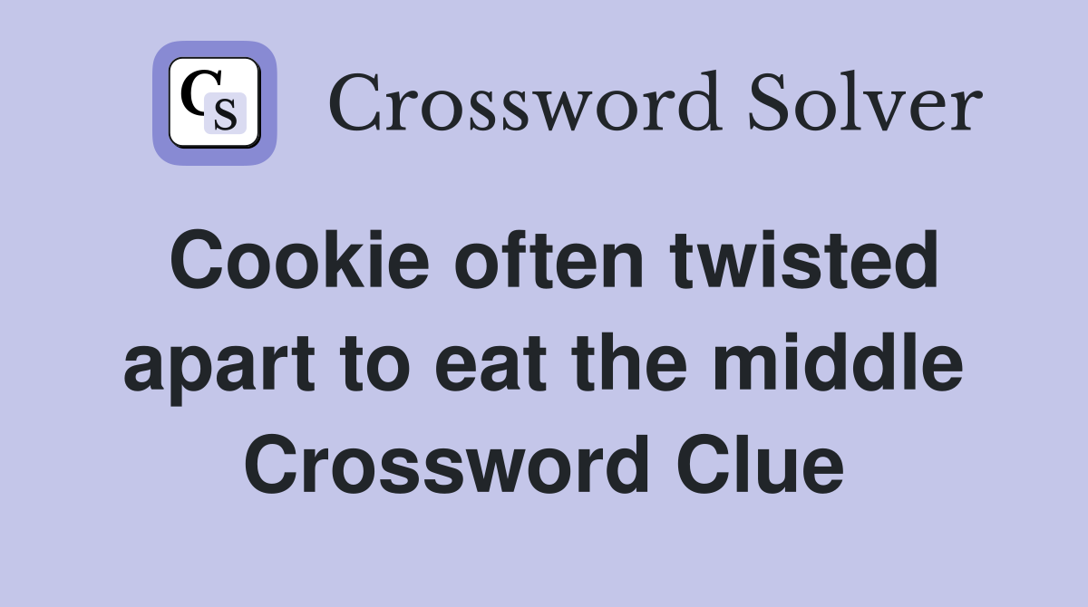 Cookie often twisted apart to eat the middle Crossword Clue