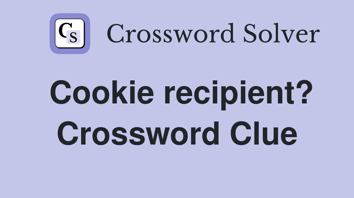 Cookie recipient? Crossword Clue
