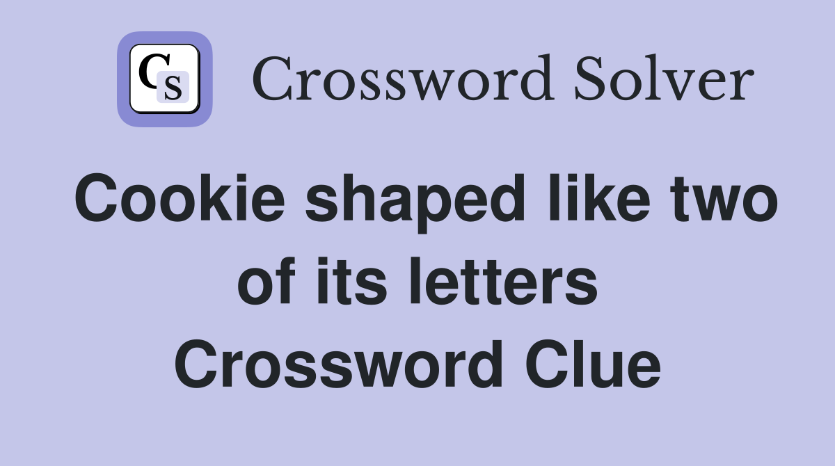 Cookie shaped like two of its letters Crossword Clue