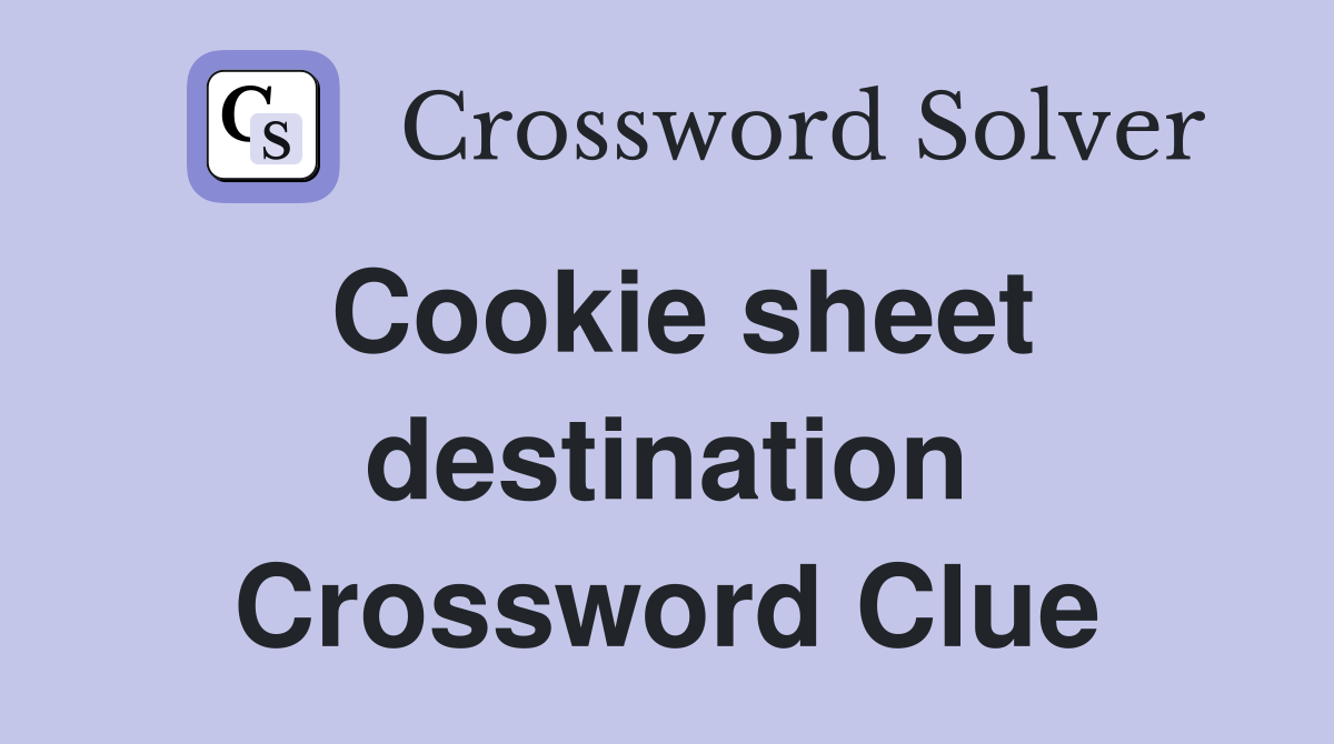 Cookie sheet destination Crossword Clue
