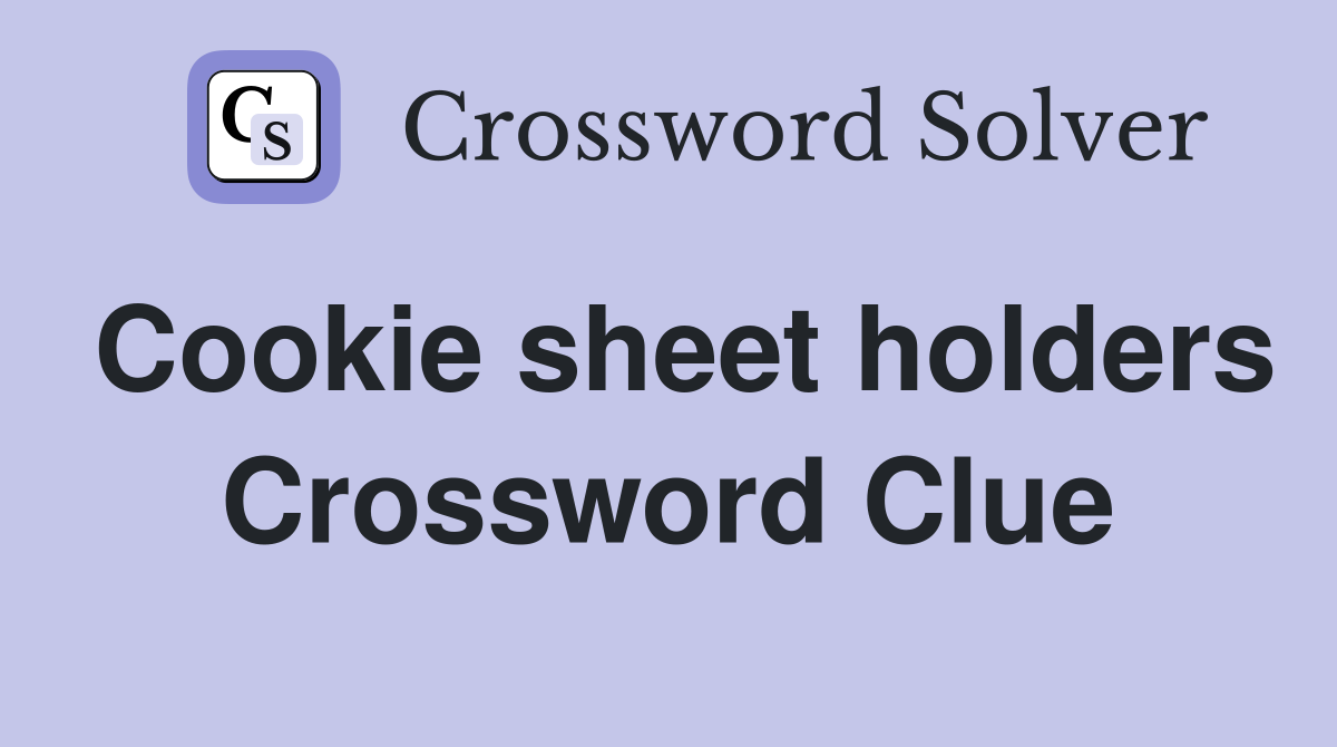 Cookie sheet holders Crossword Clue