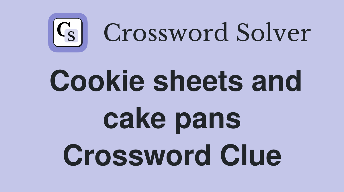 Cookie sheets and cake pans Crossword Clue