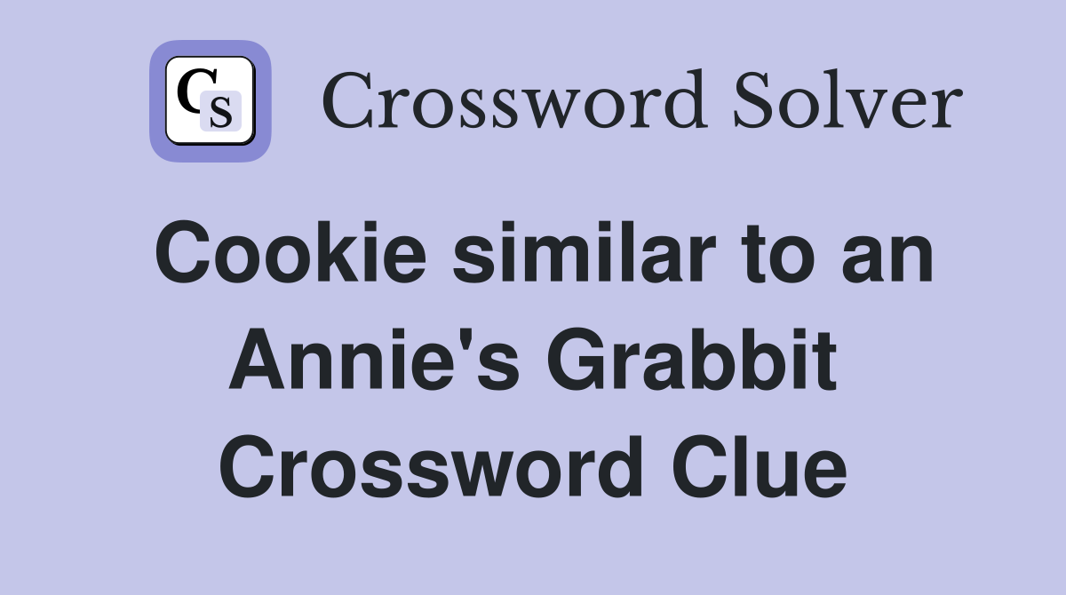Cookie similar to an Annie's Grabbit Crossword Clue